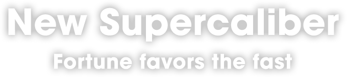 New Supercaliber | Fortune favors the fast