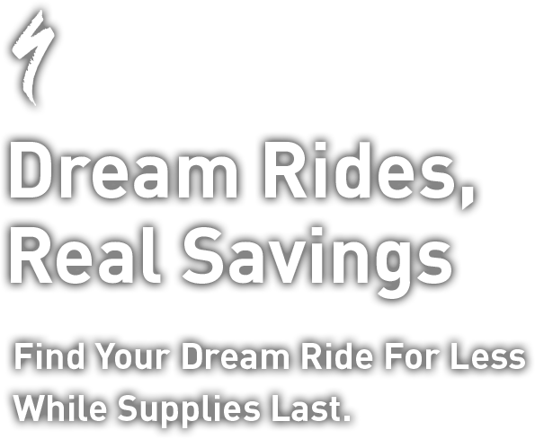 Specialized Dream Rides, Real Savings | Find Your Dream Ride For Less While Supplies Last