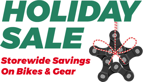 Holiday Sale - Storewide Savings on Bikes & Gear