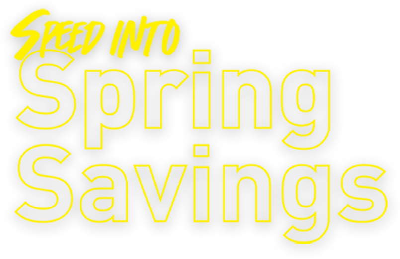 Speed Into Spring Savings