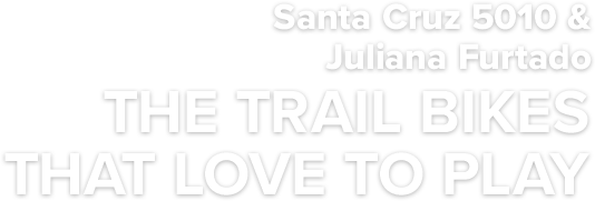 Santa Cruz 5010 & Juliana Furtado | THE TRAIL BIKES THAT LOVE TO PLAY
