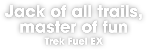 Jack of all trails, master of fun | Trek Fuel EX