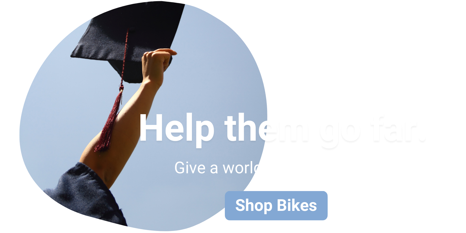 A grad raises a cap. Headline: Help them go far. Give a world of possibilities. Button: Shop Bikes