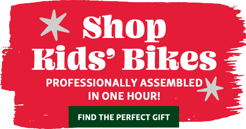 Kids' Bikes | PROFESSIONALLY ASSEMBLED
IN ONE HOUR!