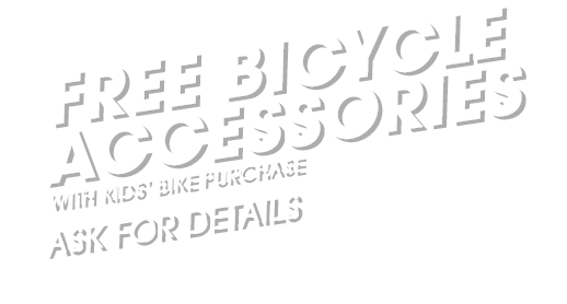 FREE ACCESSORIES with Kids' bike purchase ask for detail