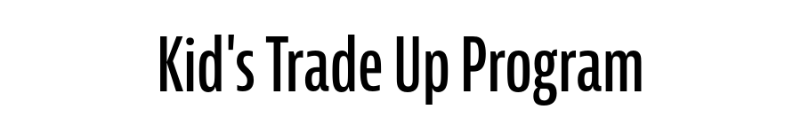 Kids trade up program!