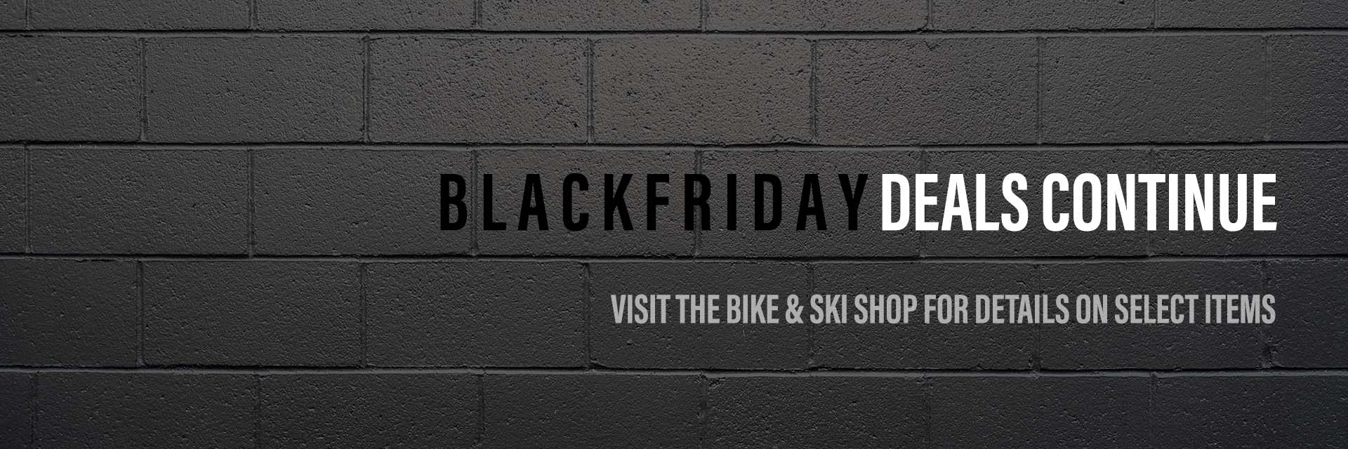 BLACK FRIDAY DEALS CONTINUE AT THE RADICAL EDGE BIKE & SKI SHOP - Visit us for details on select items!