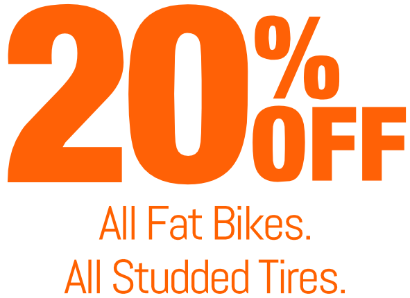 20% off all fat bikes and all studded tires.
