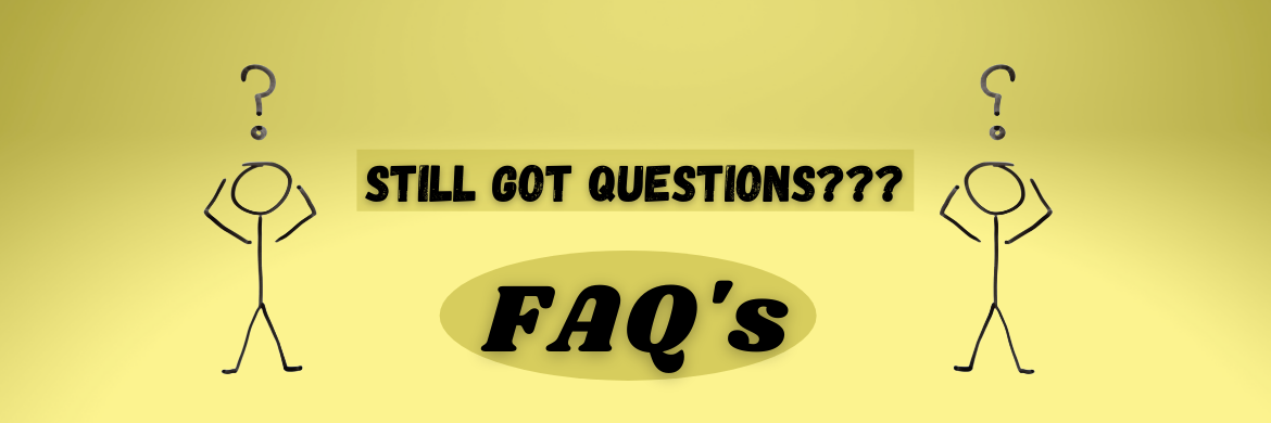Still got questions? FAQ's