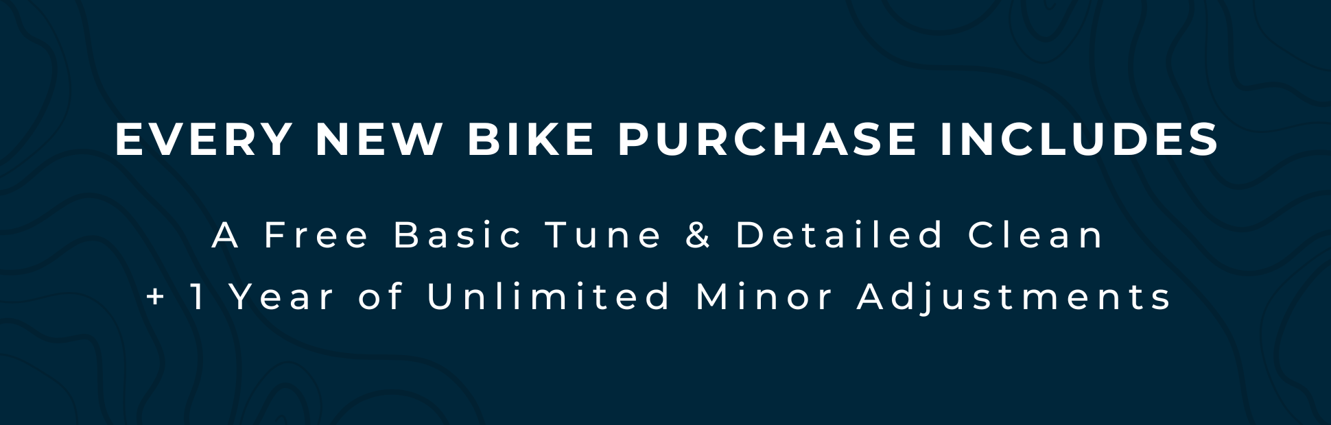 New bike purchase includes: free basic tune, detailed clean, 1 year unlimited minor adjustments