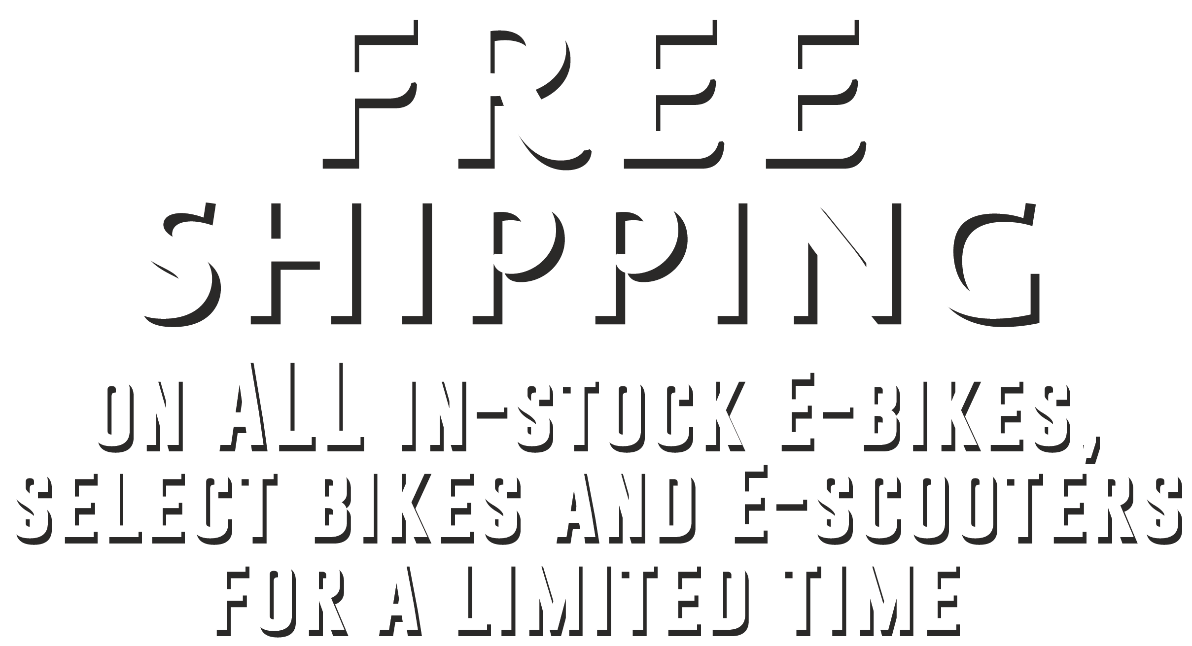 FREE SHIPPING on ALL in-stock E-bikes, Select Bikes and E-scooters for a limited time.