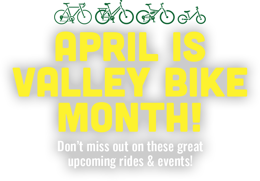 April Is Valley Bike Month! Don't Miss Out on These Great Upcoming Rides & Events!