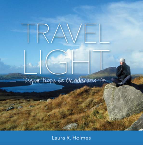 Laura Holmes Travel Light - Regular People Go on Adventure Too