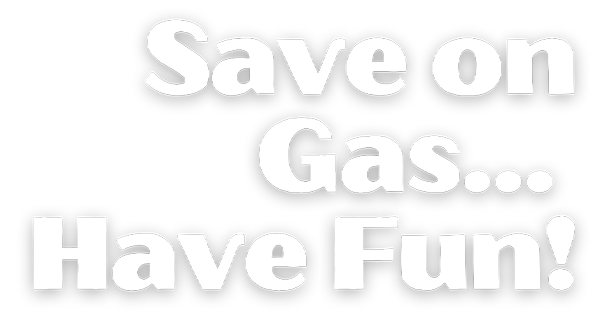 Save on Gas - Have Fun!
