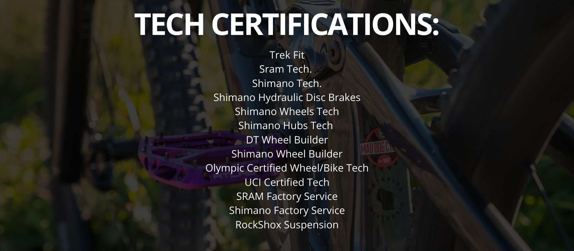 Tech Certifications for Trek Fit, Sram Tech, Shimano Tech, DT Wheel builder, Olympic certified wheel/bike tech, UCI and Rockshox suspension