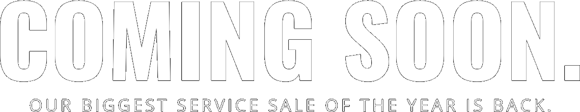 Coming Soon | Our Biggest Service Sale of the Year Is Back.