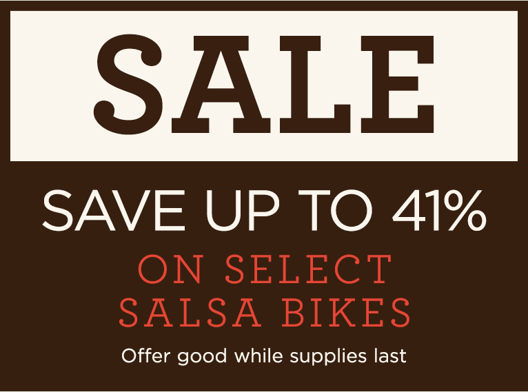 SAVE up to 41% on Select Salsa Bikes | Offer good while supplies last | SALE