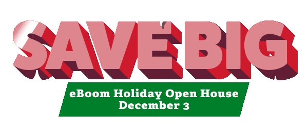 SAVE BIG at eBoom Open House - Dec 3