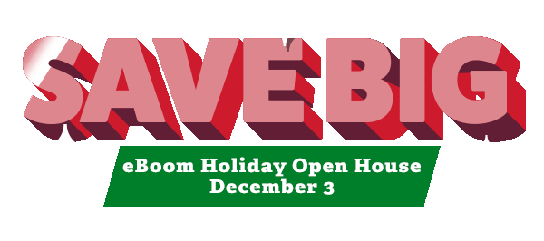 SAVE BIG at eBoom Open House - Dec 3