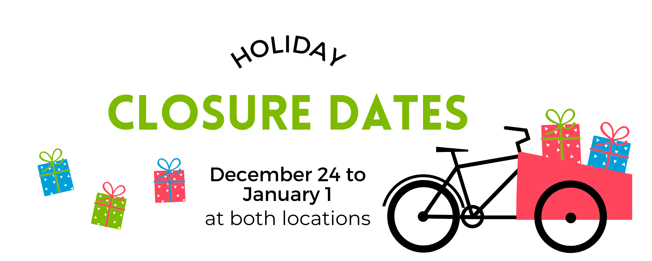 Holiday Closure Dates: December 24 to January 1 at both locations